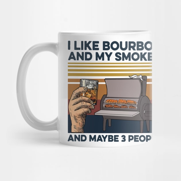 I Like Bourbon And My Smoker And Maybe 3 People Vintage by Phylis Lynn Spencer